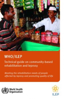 WHO ILEP technical guide on community-based rehabilitation and leprosy meeting the rehabilitation needs of people affected by leprosy and promoting quality of life
