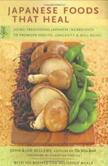 Japanese Foods That Heal: Using Traditional Japanese Ingredients to Promote Health, Longevity, & Well-Being