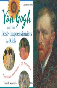 Van Gogh and the Post-Impressionists for Kids: Their Lives and Ideas, 21 Activities  