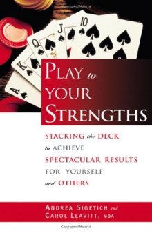 Play to Your Strengths: Stacking the Deck to Achieve Spectacular Results for Yourself and Others