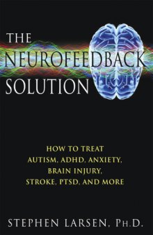 The Neurofeedback Solution: How to Treat Autism, ADHD, Anxiety, Brain Injury, Stroke, PTSD, and More