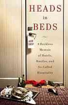 Heads in beds : a reckless memoir of hotels, hustles, and so-called hospitality