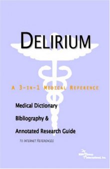 Delirium - A Medical Dictionary, Bibliography, and Annotated Research Guide to Internet References