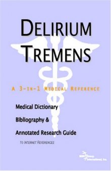 Delirium Tremens: A Medical Dictionary, Bibliography, And Annotated Research Guide To Internet References