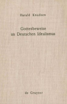 Gottesbeweise im deutschen Idealismus. Die modaltheoretische Begründung des Absoluten dargestellt an Kant, Hegel und Weisse  