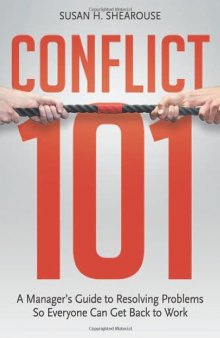 Conflict 101: A Manager's Guide to Resolving Problems So Everyone Can Get Back to Work    