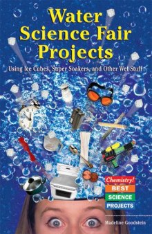 Water Science Fair Projects: Using Ice Cubes, Super Soakers, and Other Wet Stuff (Chemistry! Best Science Projects)