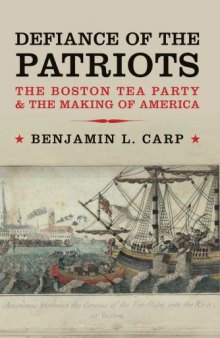 Defiance of the patriots : the Boston Tea Party & the making of America