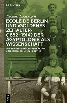 École de Berlin und "Goldenes Zeitalter" (1882‒1914) der Ägyptologie als Wissenschaft: Das Lehrer-Schüler-Verhältnis von Ebers, Erman und Sethe