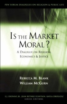 Is the Market Moral?: A Dialogue on Religion, Economics, and Justice (The Pew Forum Dialogues on Religion and Public Life)