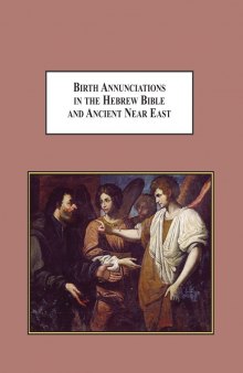 Birth Annunciations in the Hebrew Bible and Ancient Near East: A Literary Analysis of the Forms and Functions of the Heavenly Foretelling of the Destiny of a Special Child