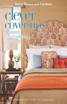 Better Homes and Gardens: Clever Cover-Ups: Slipcovers & Upholstery Made Easy
