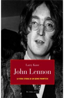 John Lennon. La vera storia di un genio frainteso