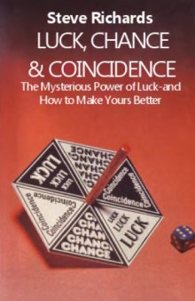 Luck, Chance and Coincidence: The Mysterious Power of Luck - And How to Make Yours Better