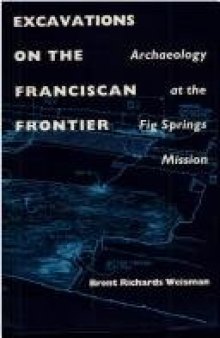 Excavations on the Franciscan frontier: archaeology at the Fig Springs Mission