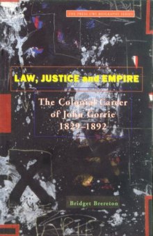 Law Justice And Empire: The Colonial Career Of John Gorrie 1829-1892 (Press Uwi Biography Series,)