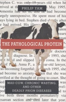 The Pathological Protein: Mad Cow, Chronic Wasting, and Other Deadly Prion Diseases