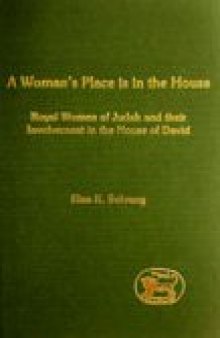 A Woman's Place is in the House: Royal Women of Judah and their Involvement in the House of David (JSOT Supplement)