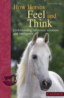 How Horses Feel and Think - Understtg. Behav., Emots, Intell.