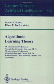 Algorithmic Learning Theory: 4th International Workshop on Analogical and Inductive Inference, AII '94 5th International Workshop on Algorithmic Learning Theory, ALT '94 Reinhardsbrunn Castle, Germany October 10–15, 1994 Proceedings