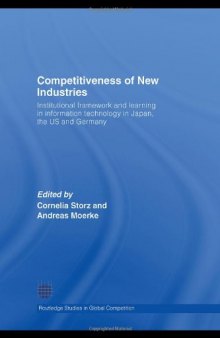 Competitiveness of New Industries: Institutional Framework and Learning in Information Technology in Japan, the U.S and Germany (Routledge Studies in Global Competition)