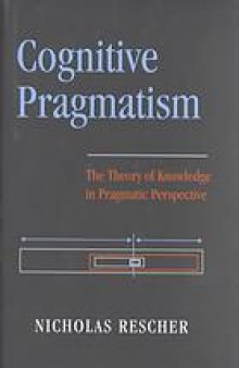 Cognitive pragmatism : the theory of knowledge in pragmatic perspective