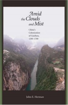 Amid the Clouds and Mist: China's Colonization of Guizhou, 1200-1700  