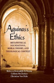 Aquinas's Ethics: Metaphysical Foundations, Moral Theory, and Theological Context