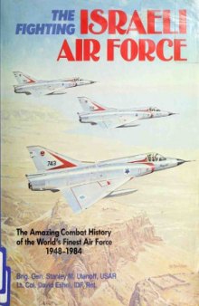 The Fighting Israeli Air Force: The Amazing Combat History of the World's Finest Air Force, 1948–1984
