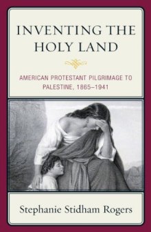 Inventing the Holy Land: American Protestant Pilgrimage to Palestine, 1865-1941