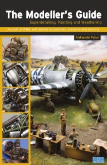 The Modeller’s Guide  Superdetailing, Painting and Weathering Aircraft of WWII