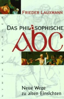 Das philosophische ABC. Neue Wege zu alten Einsichten.