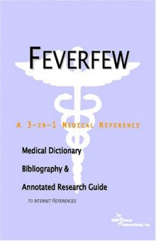 Feverfew: A Medical Dictionary, Bibliography, And Annotated Research Guide To Internet References
