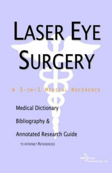 Laser Eye Surgery: A Medical Dictionary, Bibliography, And Annotated Research Guide To Internet References