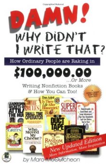 Damn! Why Didnt I Write That?: How Ordinary People are Raking in $100,000.00 or More Writing Nonfiction Books & How You Can Too!  