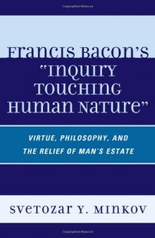Francis Bacon's "inquiry touching human nature" : virtue, philosophy, and the relief of man's estate