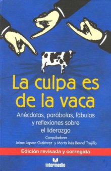 La Culpa es de la Vaca: Anecdotas, Parabolas, Fabulas y Reflexiones Sobre el Liderazgo  Spanish 