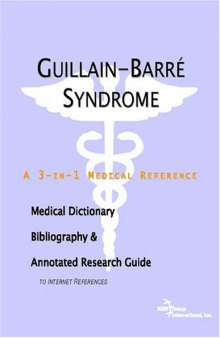Guillain-barrt Syndrome: A Medical Dictionary, Bibliography, And Annotated Research Guide To Internet References