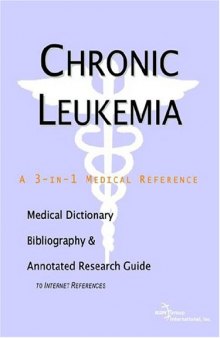 Chronic Leukemia: A Medical Dictionary, Bibliography, And Annotated Research Guide To Internet References