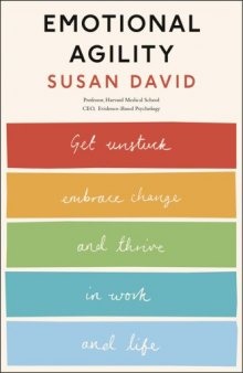 Emotional Agility: Get Unstuck, Embrace Change and Thrive in Work and Life