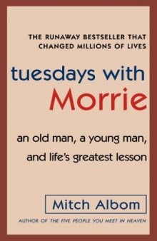 Tuesdays with Morrie: an old man, a young man and life's greatest lesson