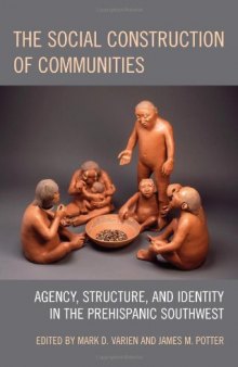 The Social Construction of Communities: Agency, Structure, and Identity in the Prehispanic Southwest (Archaeology in Society)