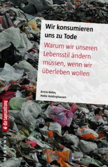 Wir konsumieren uns zu Tode: Warum wir unseren Lebensstil ändern müssen, wenn wir überleben wollen