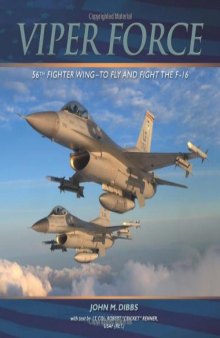 Viper Force: 56th Fighter Wing--To Fly and Fight the F-16  