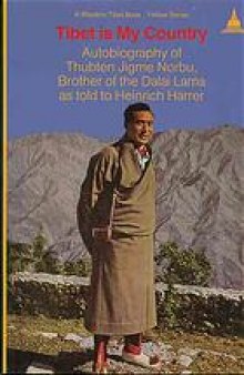 Tibet Is My Country: Autobiography of Thubten Jigme Norbu, Brother of the Dalai Lama as Told to Heinrich Harrer