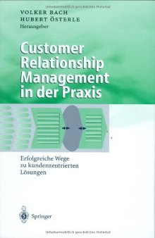 Customer Relationship Management in der Praxis : erfolgreiche Wege zu kundenzentrierten Lösungen