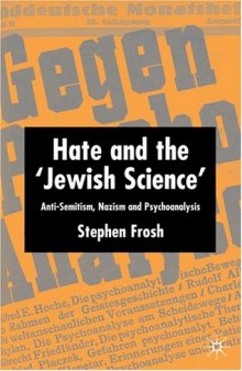 Hate and the ''Jewish Science'': Anti-Semitism, Nazism, and Psychoanalysis