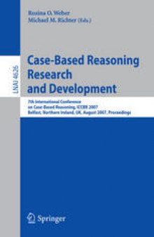 Case-Based Reasoning Research and Development: 7th International Conference on Case-Based Reasoning, ICCBR 2007 Belfast, Northern Ireland, UK, August 13-16, 2007 Proceedings