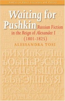 Waiting for Pushkin: Russian Fiction in the Reign of Alexander I (1801-1825) (Studies in Slavic Literature and Poetics 44) (Studies in Slavic Literature & Poetics)