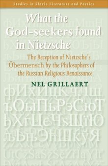 What the God-seekers found in Nietzsche: The Reception of Nietzsches Übermensch by the Philosophers of the Russian Religious Renaissance. (Studies in Slavic Literature & Poetics)